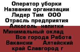 Оператор уборки › Название организации ­ Лидер Тим, ООО › Отрасль предприятия ­ Алкоголь, напитки › Минимальный оклад ­ 28 200 - Все города Работа » Вакансии   . Алтайский край,Славгород г.